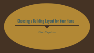 Choosing a Building Layout For your Home _ Gino Capolino (2)
