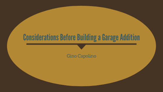 Considerations Before Building A Garage Addition Gino Capolino