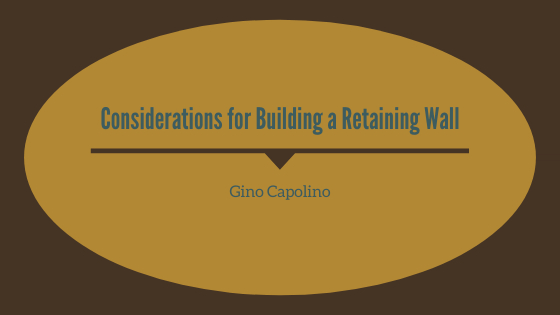 Considerations For Building A Retaining Wall Gino Capolino