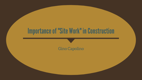 Importance Of Site Work In Construction Gino Capolino